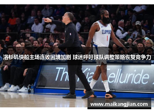 洛杉矶快船主场连败困境加剧 球迷呼吁球队调整策略恢复竞争力