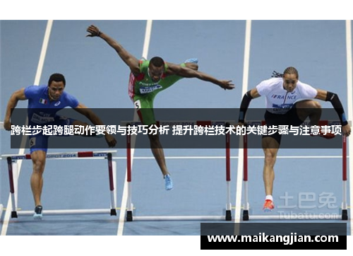 跨栏步起跨腿动作要领与技巧分析 提升跨栏技术的关键步骤与注意事项